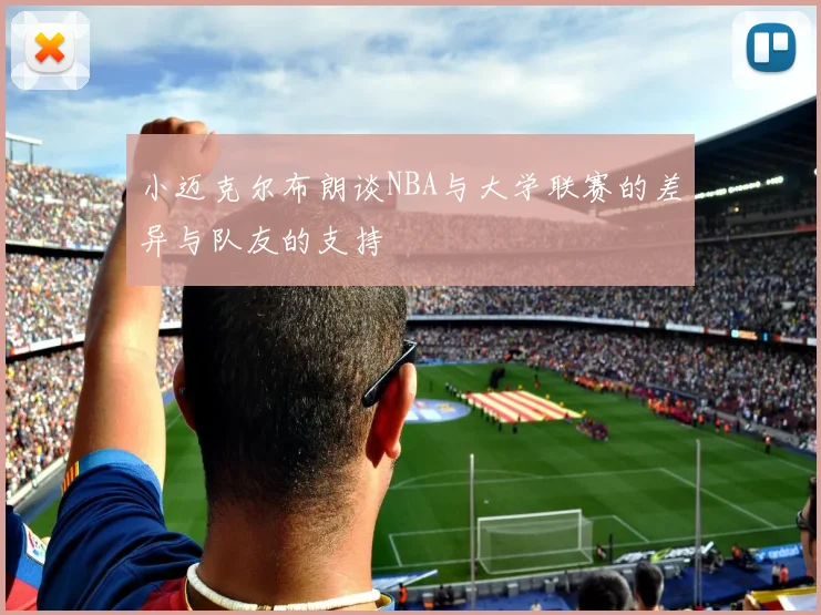 小迈克尔布朗谈NBA与大学联赛的差异与队友的支持