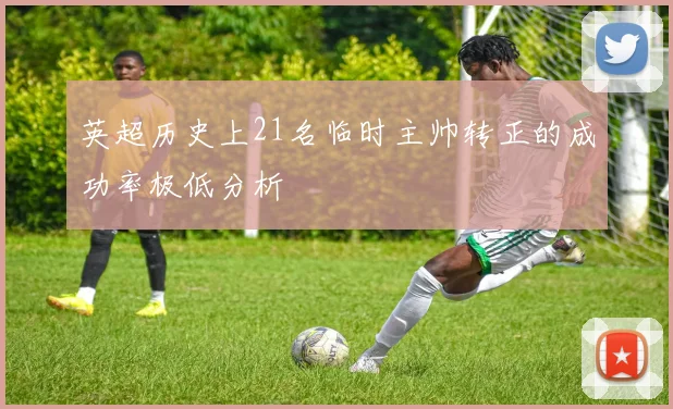 英超历史上21名临时主帅转正的成功率极低分析