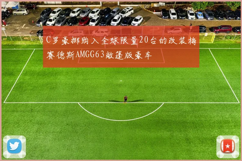 C罗豪掷购入全球限量20台的改装梅赛德斯AMGG63敞篷版豪车
